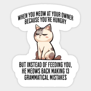 When You Meow at Your Owner Because You're Hungry funny cat meme Sticker